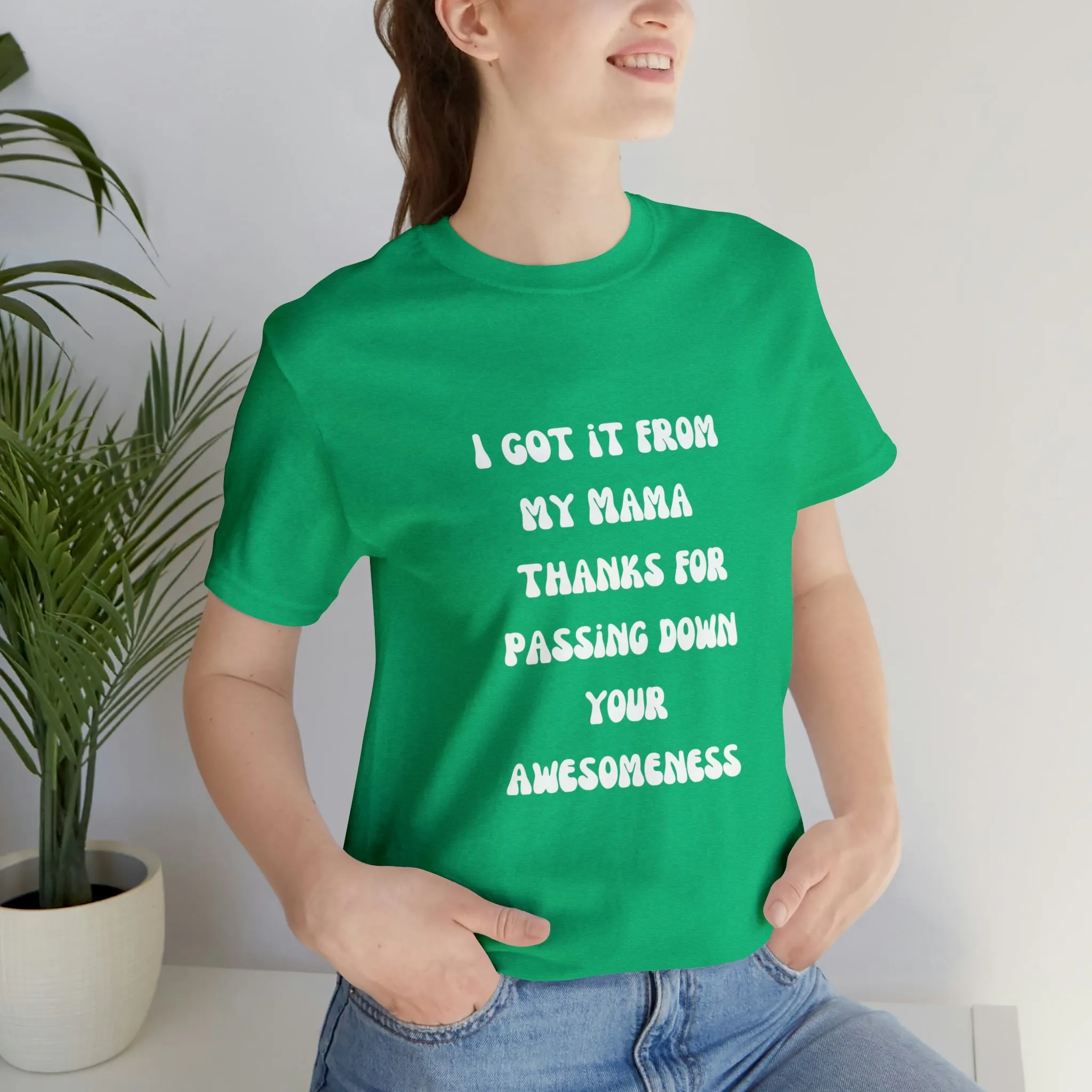 Men and Women Tees |  Short Sleeve Shirt | I got it from my Mama thanks for passing down your awesomeness